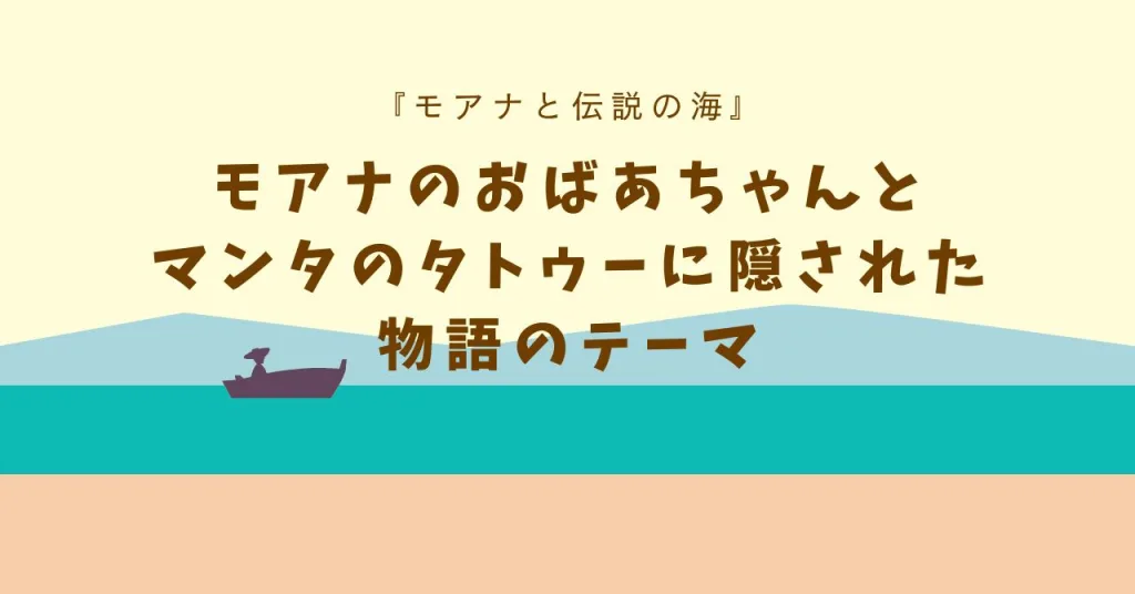 モアナのおばあちゃんとマンタのタトゥーに隠された物語のテーマ